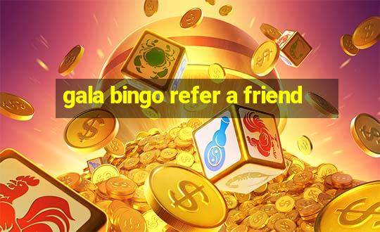 gala bingo refer a friend