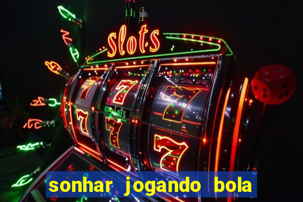 sonhar jogando bola e fazendo gol