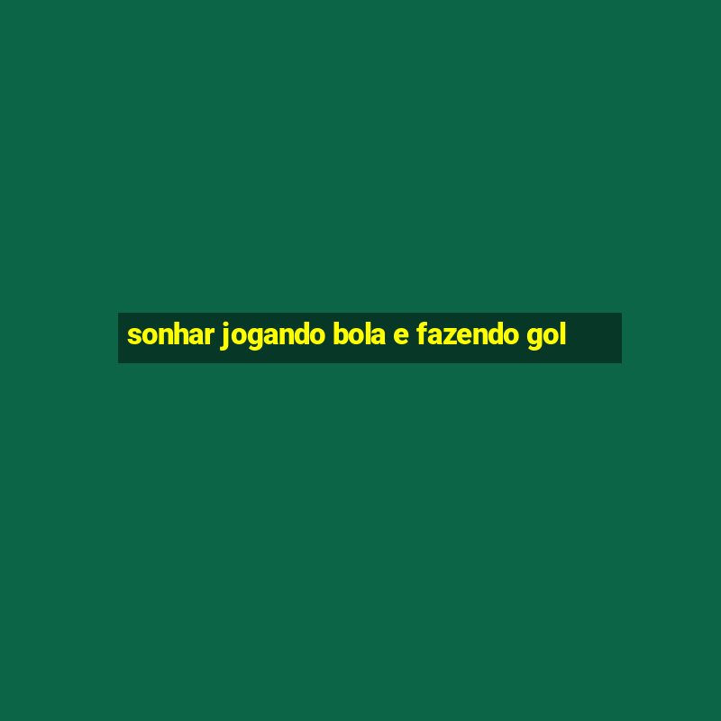 sonhar jogando bola e fazendo gol