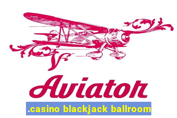 .casino blackjack ballroom