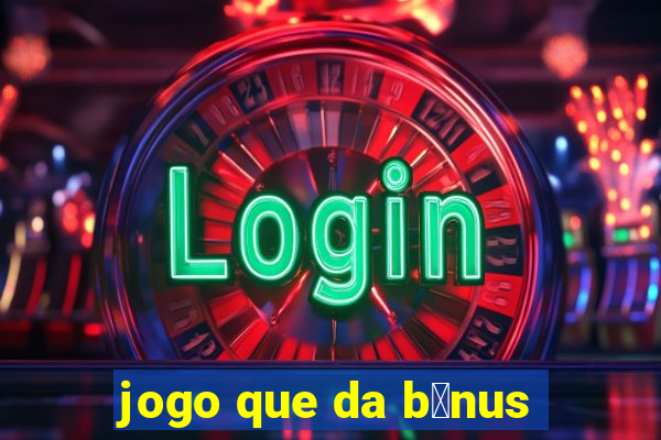 jogo que da b么nus