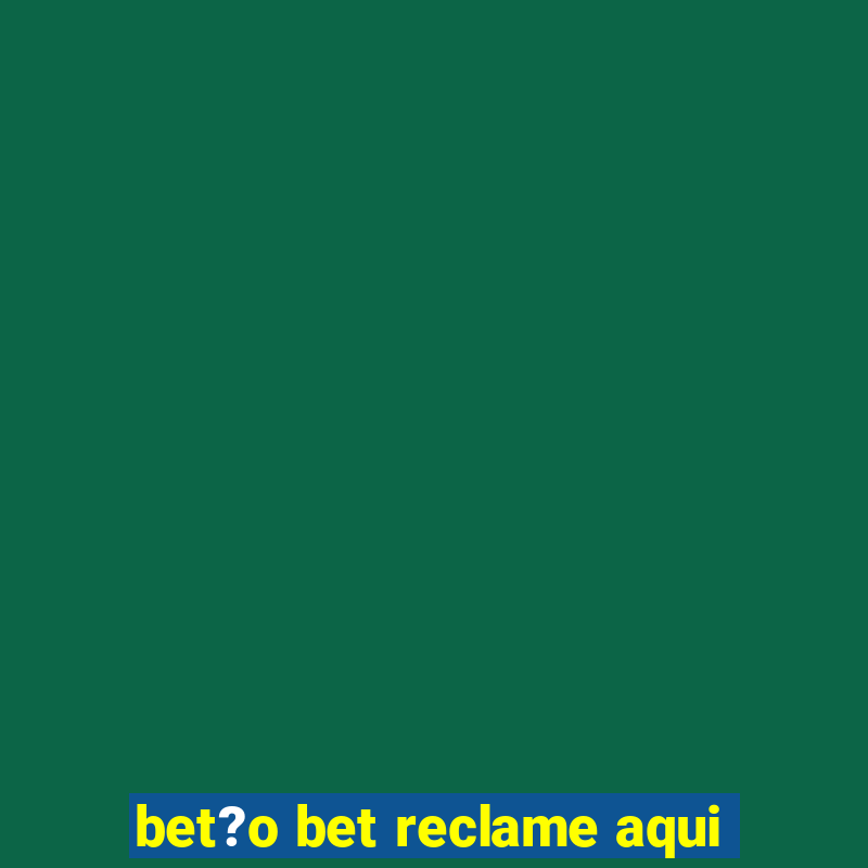 bet?o bet reclame aqui