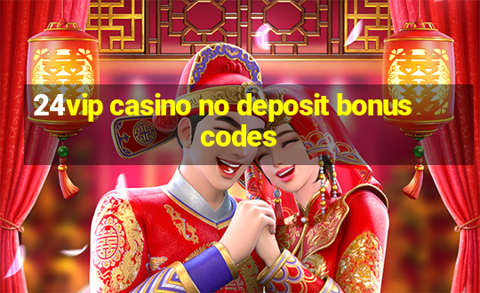 24vip casino no deposit bonus codes