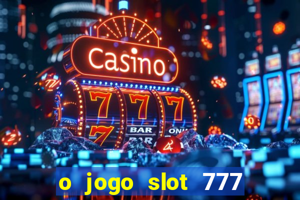 o jogo slot 777 paga mesmo