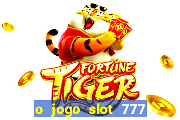 o jogo slot 777 paga mesmo