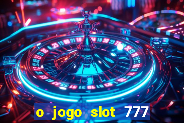 o jogo slot 777 paga mesmo