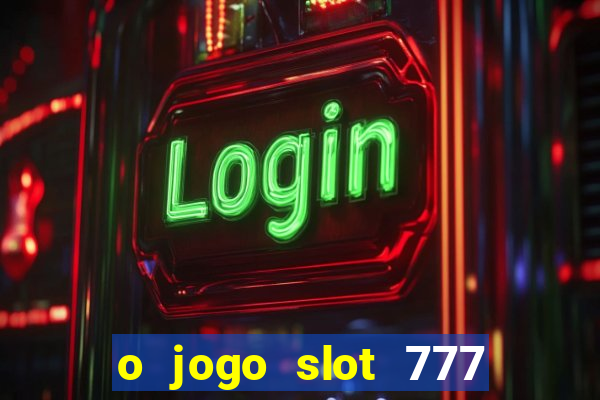 o jogo slot 777 paga mesmo