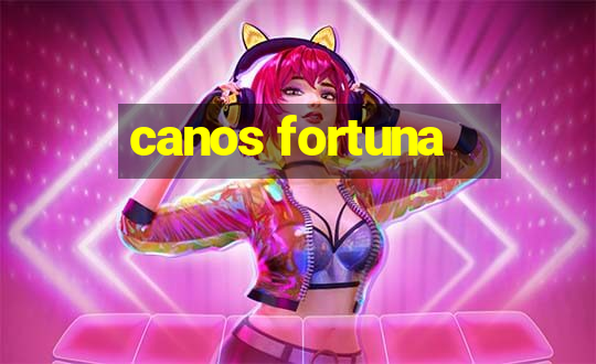 canos fortuna