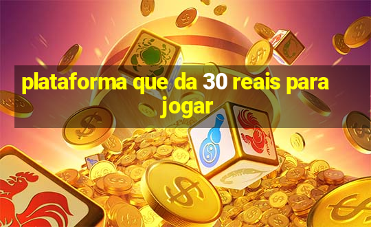 plataforma que da 30 reais para jogar