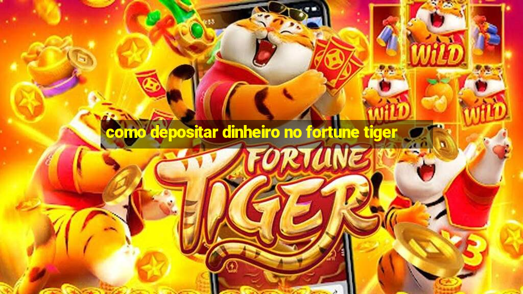 como depositar dinheiro no fortune tiger