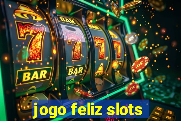 jogo feliz slots