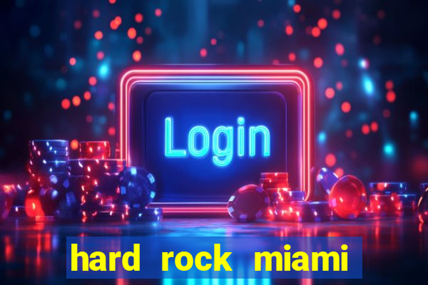 hard rock miami casino hotel