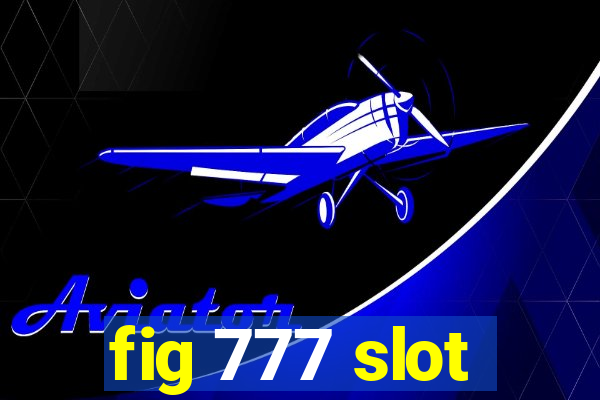 fig 777 slot