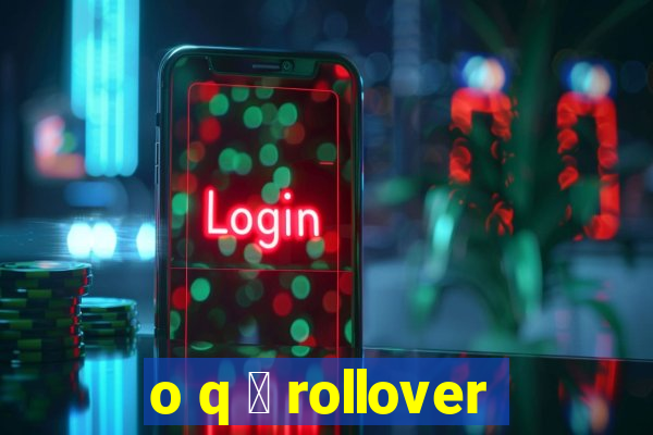 o q 茅 rollover