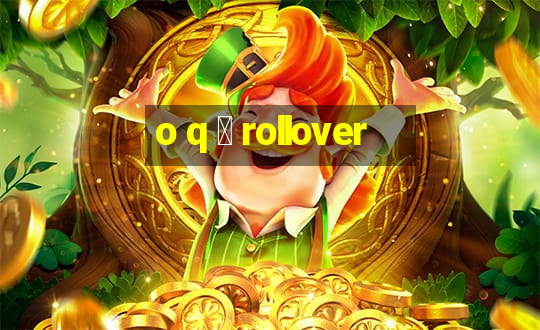 o q 茅 rollover