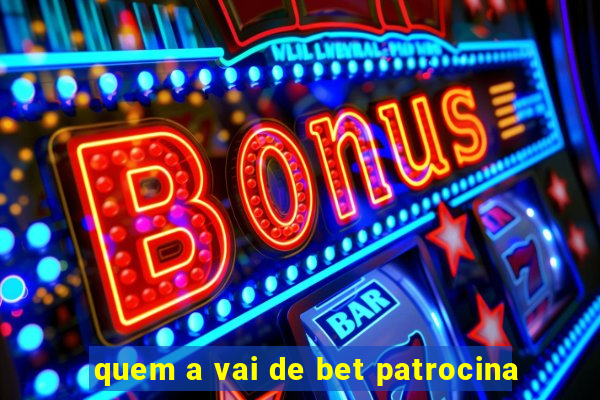 quem a vai de bet patrocina