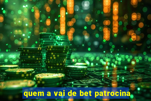 quem a vai de bet patrocina