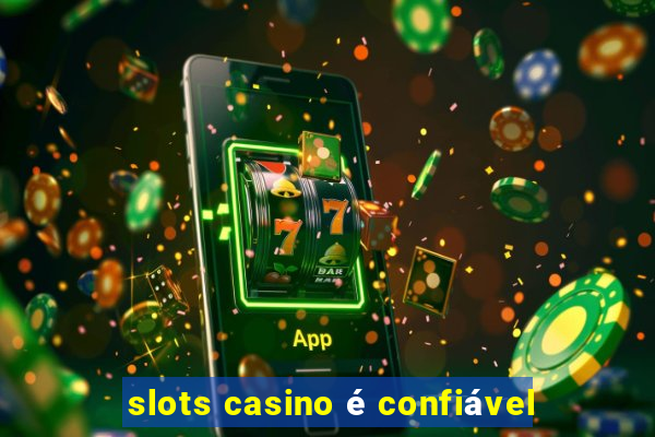 slots casino é confiável