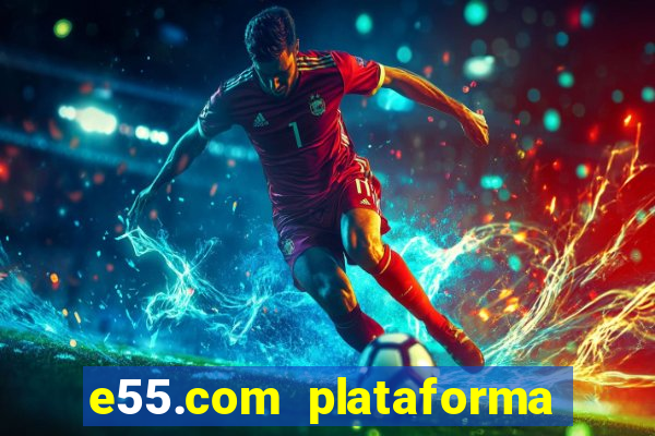 e55.com plataforma de jogos