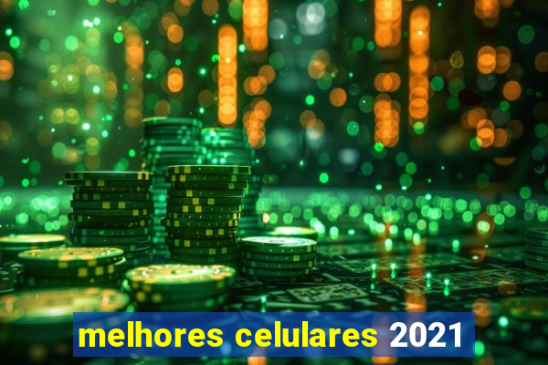 melhores celulares 2021