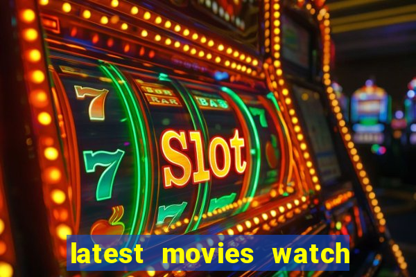 latest movies watch free online