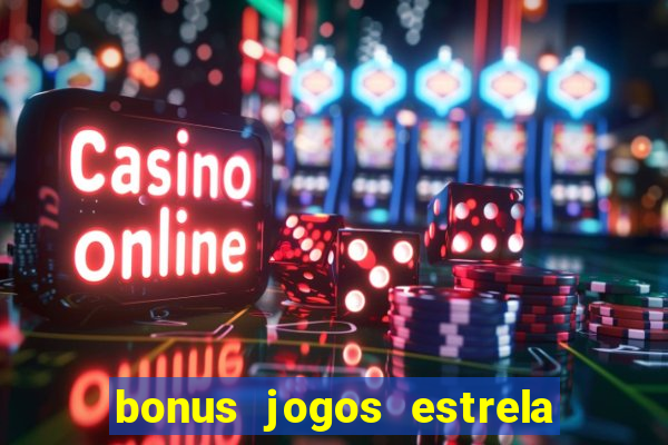 bonus jogos estrela bet como usar