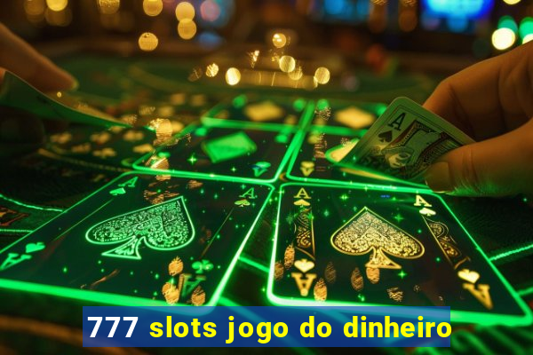 777 slots jogo do dinheiro