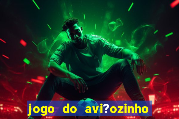 jogo do avi?ozinho como jogar