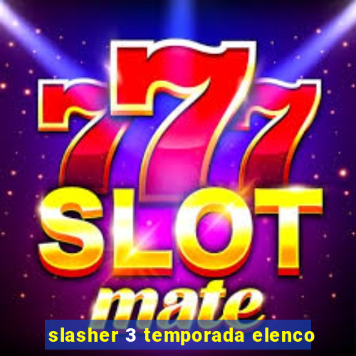 slasher 3 temporada elenco