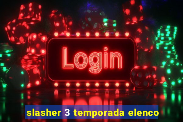 slasher 3 temporada elenco