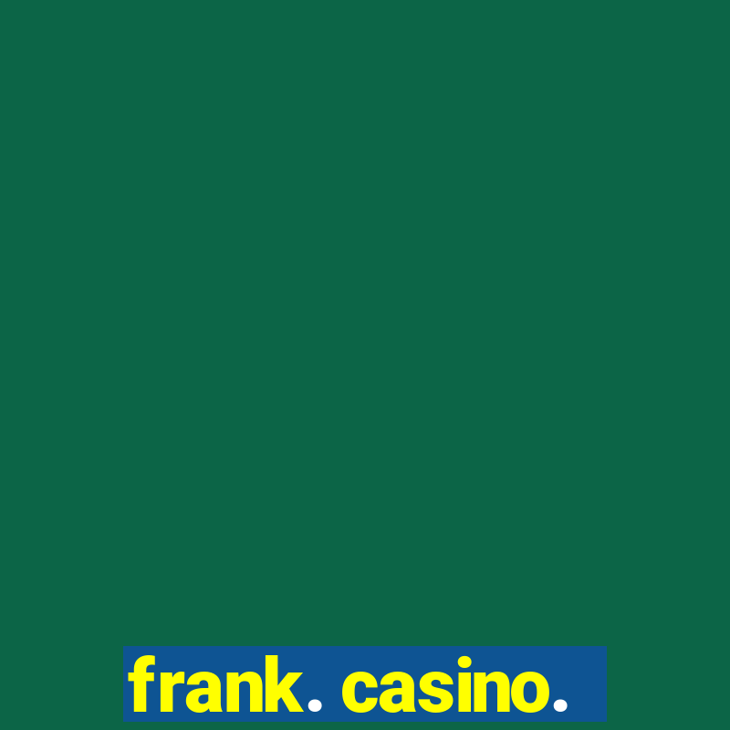 frank. casino.