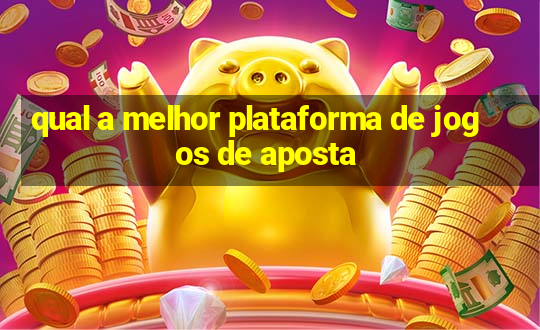 qual a melhor plataforma de jogos de aposta