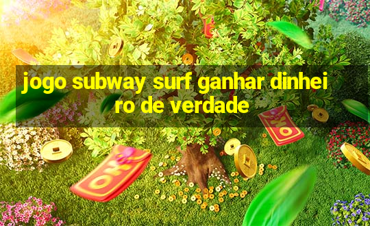 jogo subway surf ganhar dinheiro de verdade