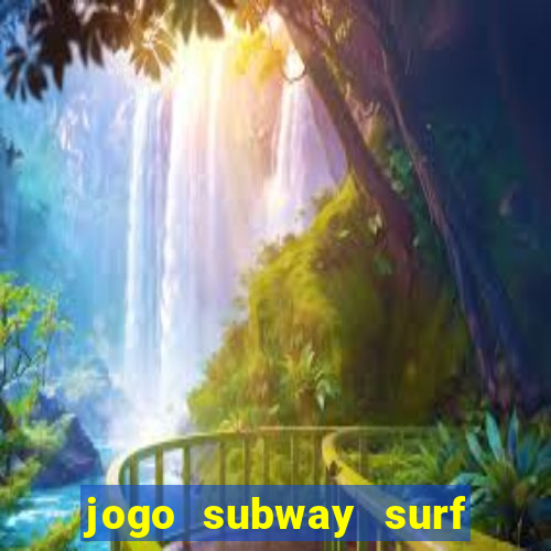 jogo subway surf ganhar dinheiro de verdade