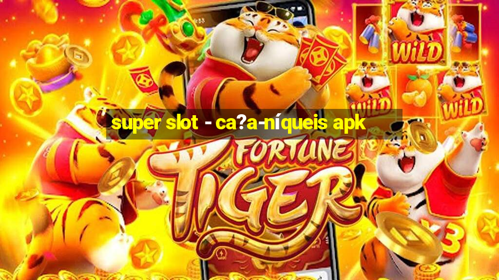 super slot - ca?a-níqueis apk