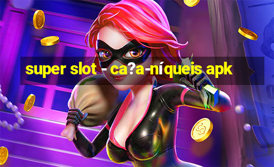 super slot - ca?a-níqueis apk