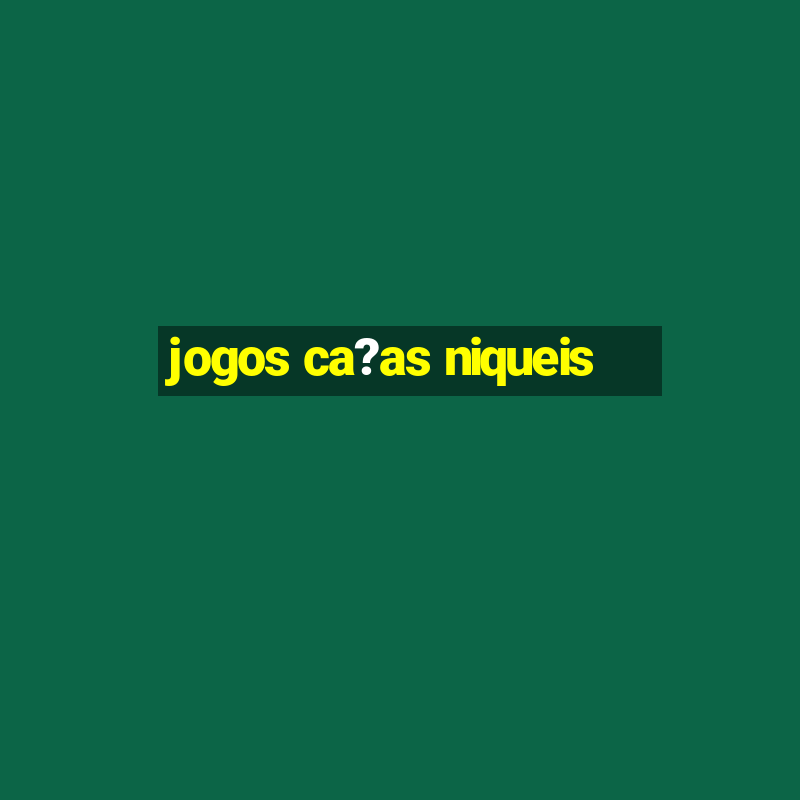 jogos ca?as niqueis