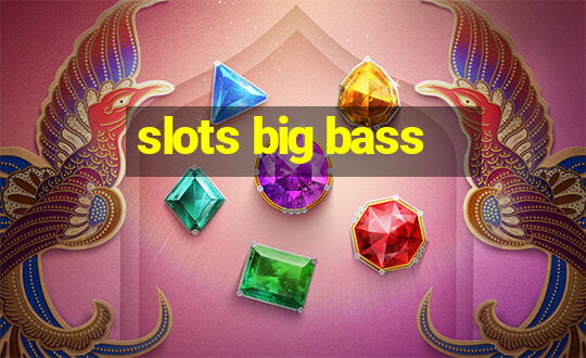 slots big bass