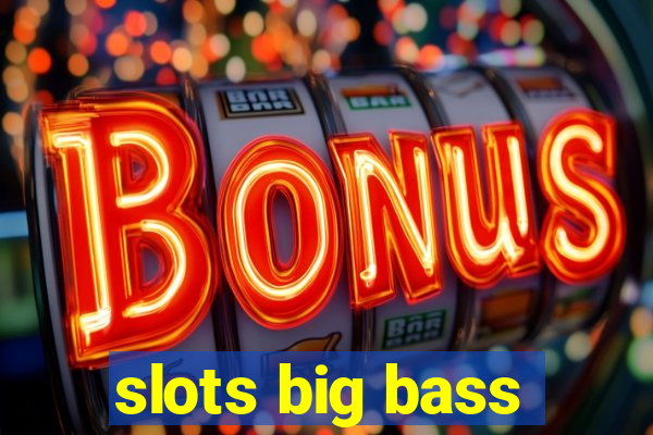 slots big bass