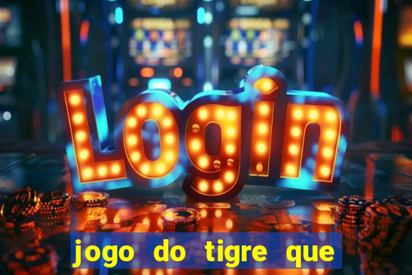 jogo do tigre que paga dinheiro