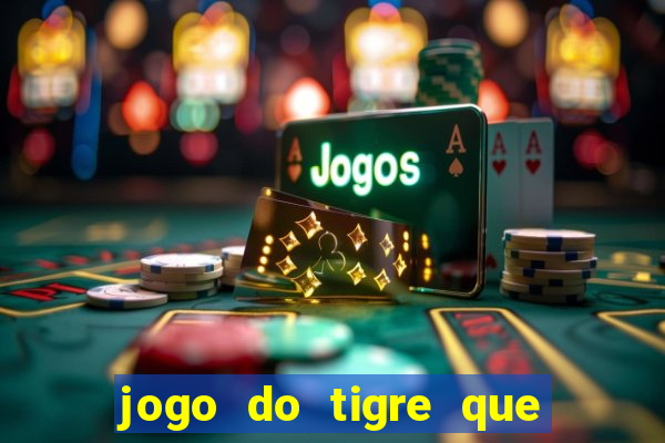 jogo do tigre que paga dinheiro