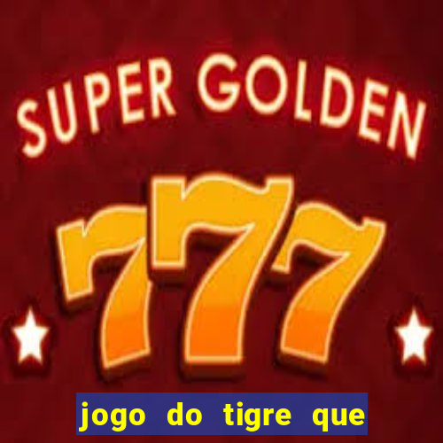 jogo do tigre que paga dinheiro