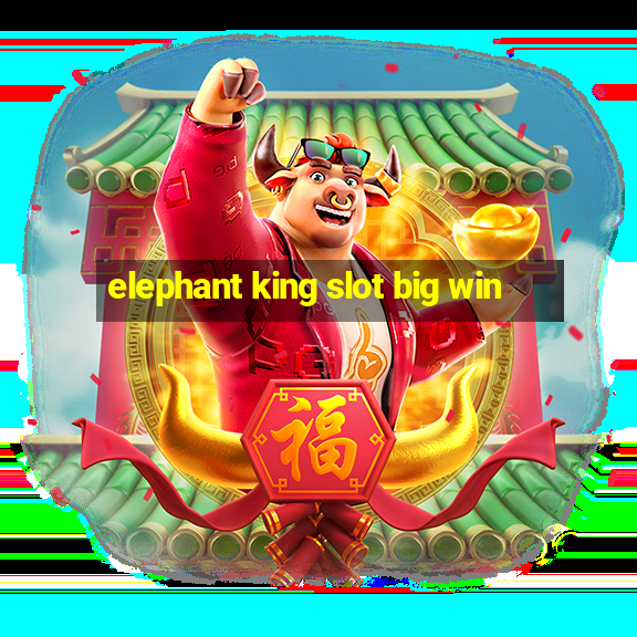 elephant king slot big win