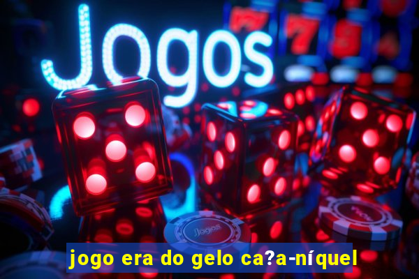 jogo era do gelo ca?a-níquel