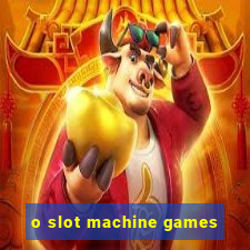 o slot machine games