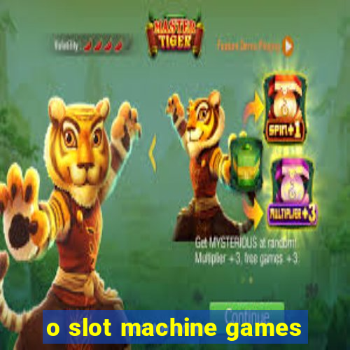 o slot machine games