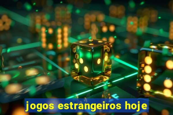 jogos estrangeiros hoje