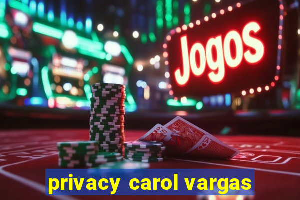 privacy carol vargas