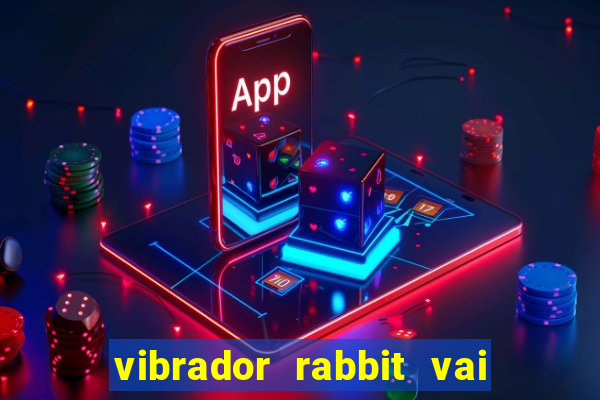 vibrador rabbit vai e vem