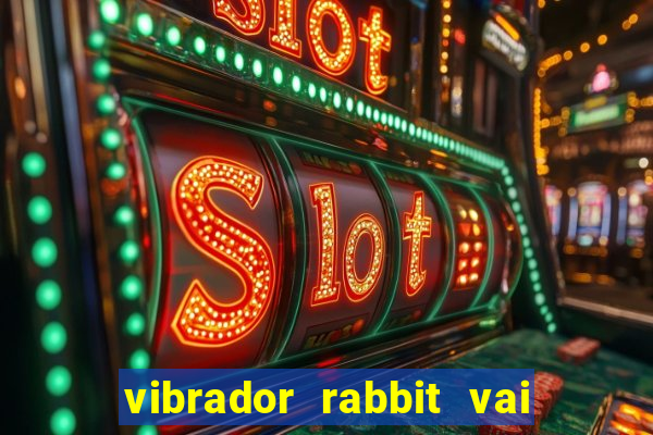 vibrador rabbit vai e vem